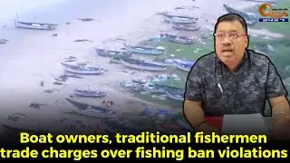 Boat owners, traditional fishermen trade charges over fishing ban violations.