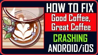 How To Fix Good Coffee, Great Coffee Crashing on Android/iOS