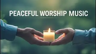 1 Hour Worship Instrumental Music | Peaceful Soaking Prayer Music for Devotion, Meditation & Rest