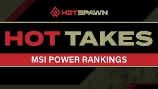 MSI POWER RANKINGS - Hot Takes Ep. 16
