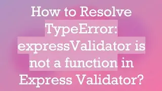 How to Resolve TypeError: expressValidator is not a function in Express Validator?