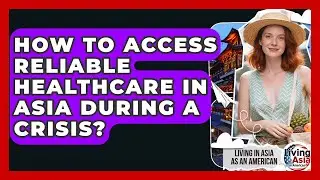 How To Access Reliable Healthcare In Asia During A Crisis? - Living in Asia as an American