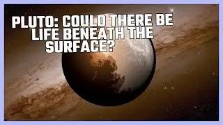 Pluto: Could There Be Life Beneath the Surface?