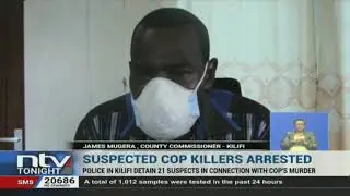 Police in Kilifi arrest 21 suspects in connection with cop&rsquo;s murder