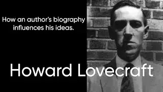 H. P. Lovecraft. How an author's biography influences his ideas.