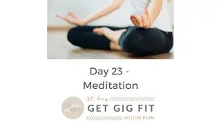 Day 23 - Meditation - Get Gig Fit 30 Day Action Plan