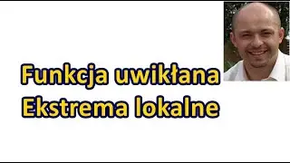 Funkcja uwikłana. Ekstrema lokalne funkcji uwikłanej.
