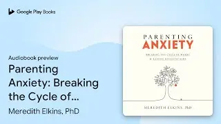 Parenting Anxiety: Breaking the Cycle of Worry… by Meredith Elkins, PhD · Audiobook preview