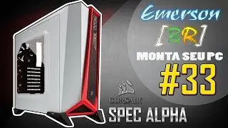 💻 EmersonBR Monta Seu PC #33 - PC do Wesley - Corsair Spec Alpha