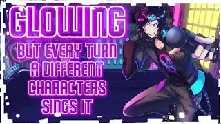 Glowing But Every Turn a Different Characters Sings It [Glowing BETADCIU]