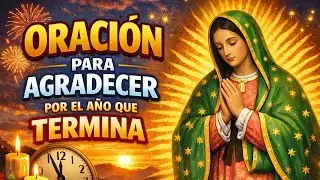 ORACIÓN DE AGRADECIMIENTO A LA VIRGEN DE GUADALUPE 🙏 Gracias por el Año que Termina | Diciembre