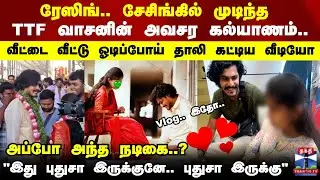 TTF Marriage | ரேஸிங்.. சேசிங்கில் முடிந்த TTF வாசனின் அவசர கல்யாணம்.. Vlog-காக வெளியிட்ட TTF வாசன்