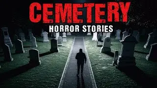8 True Cemetery Horror Stories | 