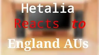 Hetalia reacts to England AUs