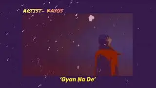 Gyan Na De - Kayos