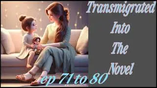 Transmigrated Into The Novel|| ep 71 to 80| #novelstory #viralvideos #pocketfm #podcast