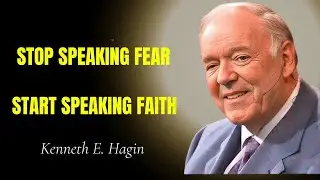Stop Speaking Fear &mdash; Start Speaking FAITH - Kenneth E. Hagin Sermon
