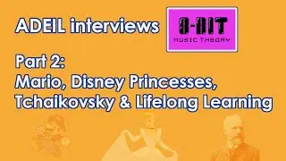 8-Bit Music Theory Interview Pt 2: Mario, Disney Princesses, Tchaikovsky, Lifelong Learning | ADEIL