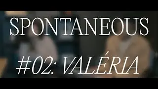 SPONTANEOUS #02: VAL&Eacute;RIA // COLO DE DEUS