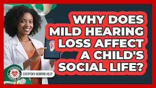 Why Does Mild Hearing Loss Affect A Child's Social Life? - Everyday Hearing Help
