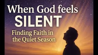 When God feels silent, Finding Faith in the quiet season 