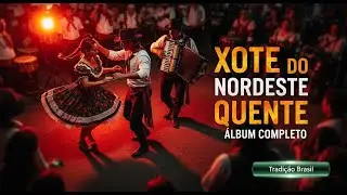 XOTE DO NORDESTE QUENTE I Álbum Completo