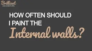 How Often Should I Paint The Internal Walls ? | Brilliant Decorators