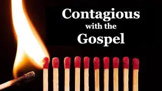Contagious with the Gospel