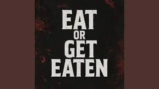 EAT OR GET EATEN