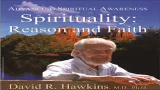 Dr. David Hawkins: Spirituality: Reason & Faith