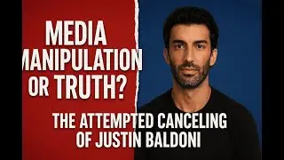 Media Manipulation or Truth? The Attempted Canceling of Justin Baldoni