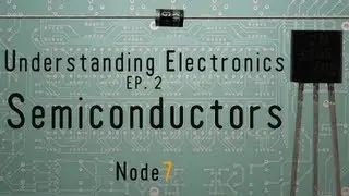 Understanding Electronics -Ep.2- Semiconductors