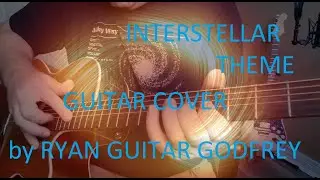 Interstellar Theme - Performed by Ryan Guitar Godfrey (Hans Zimmer Fingerstyle guitar cover)