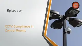 Episode 25: CCTV compliance in control rooms