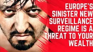 Europe's SINISTER New Surveillance Regime - Here's What You Need to Know