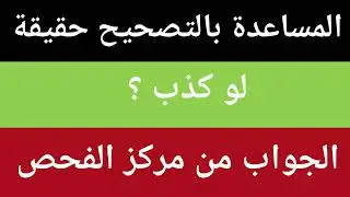 المساعدة بالتصحيح حقيقة لو كذب؟|| الجواب من مركز الفحص