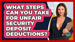 What Steps Can You Take For Unfair Security Deposit Deductions? - Second Chance Journey