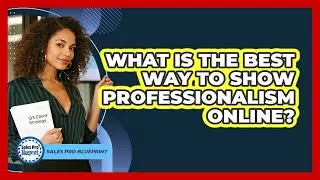 What Is The Best Way To Show Professionalism Online?