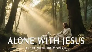 ALONE WITH JESUS - Soaking worship instrumental - Worship Music for Time with God