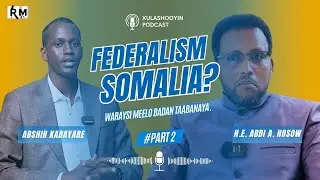 Federalism ka Somalia tagtadii iyo taaganta | Qaybta labaad | Waraysi Wasiir Hosow