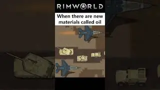 When there are new materials called oil - Rimworld