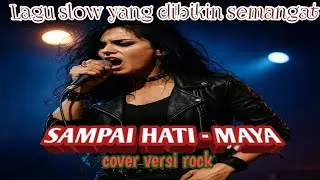SAMPAI HATI - MAYA (cover versi rock) lagu slow yang dibikin semangat