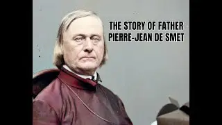 The Greatest North American Missionary - Father Pierre-Jean De Smet