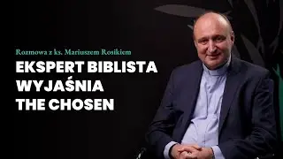Ekspert biblista wyjaśnia „The Chosen” | Rozmowa z ks. Mariuszem Rosikiem