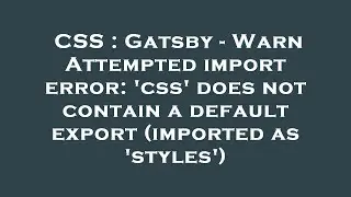 CSS : Gatsby - Warn Attempted import error: 'css' does not contain a default export (imported as 'st