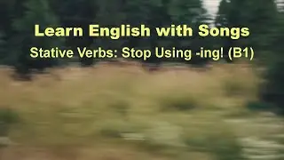 Learn English With Songs:  Stative Verbs: Stop Using -ing! (B1)