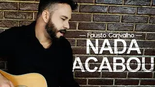 Nada Acabou - Fausto Carvalho