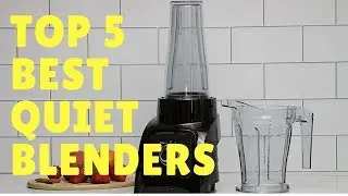 TOP 5 Best Quiet Blenders 2018