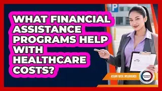 What Financial Assistance Programs Help With Healthcare Costs?