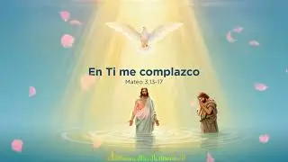 En Ti me complazco - Mateo 3,13-17 | CristoVox